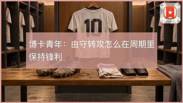 博卡青年：由守转攻怎么在周期里保持锋利