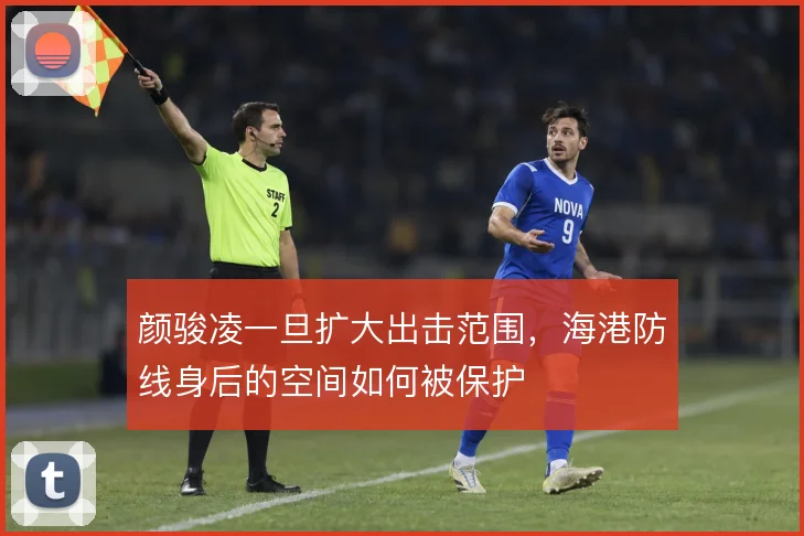 颜骏凌一旦扩大出击范围,海港防线身后的空间如何被保护