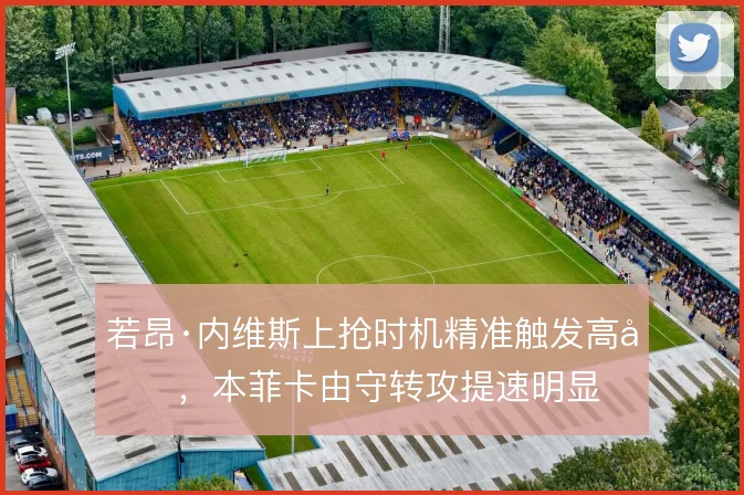 若昂·内维斯上抢时机精准触发高压,本菲卡由守转攻提速明显