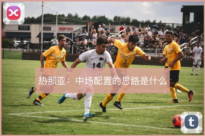 热那亚：中场配置的思路是什么