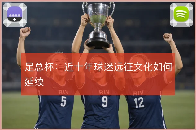 足总杯:近十年球迷远征文化如何延续