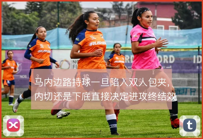 马内边路持球一旦陷入双人包夹，内切还是下底直接决定进攻终结效率