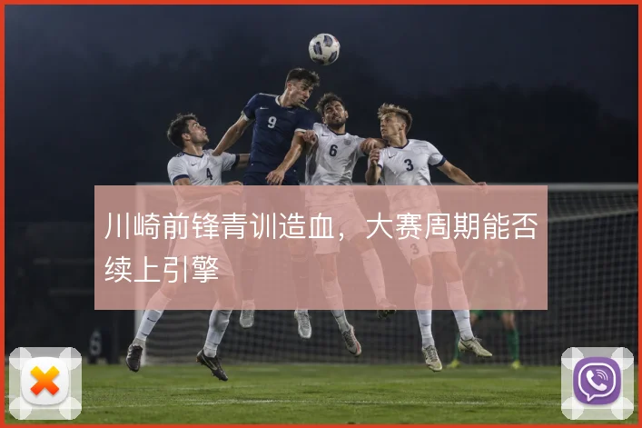 川崎前锋青训造血，大赛周期能否续上引擎